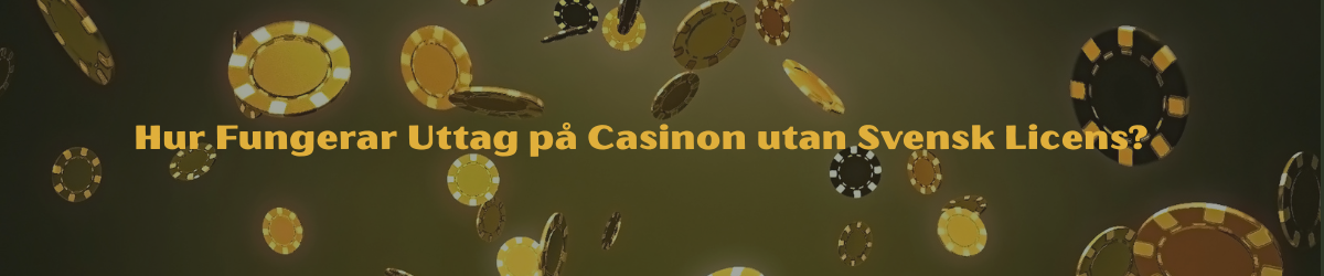 Hur Fungerar Uttag på Casinon utan Svensk Licens
