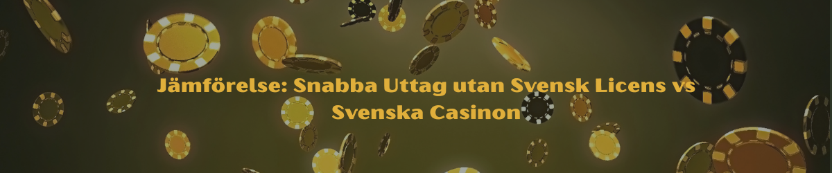 Jämförelse: Snabba Uttag utan Svensk Licens vs Svenska Casinon