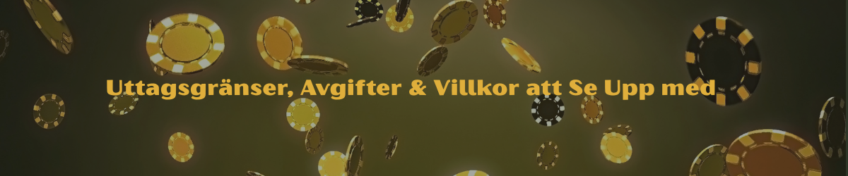 Uttagsgränser, Avgifter & Villkor att Se Upp med